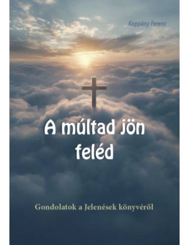 A múltad jön feléd - Gondolatok a Jelenések könyvéről