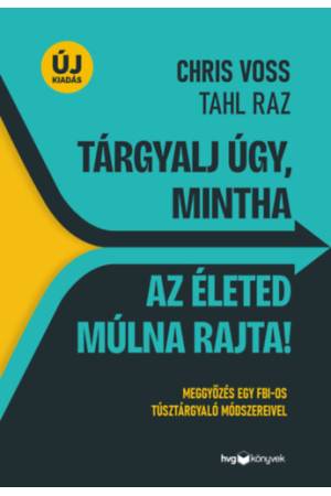 Tárgyalj úgy, mintha az életed múlna rajta! - új kiadás - Meggyőzés egy FBI-os túsztárgyaló módszereivel