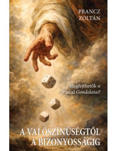 A valószínűségtől a bizonyosságig - Megfejthetők-e Pascal Gondolatai?