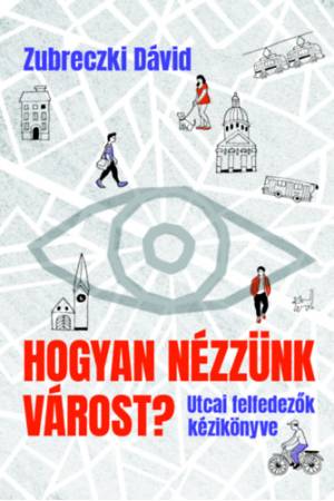Hogyan nézzünk várost? - Utcai felfedezők kézikönyve