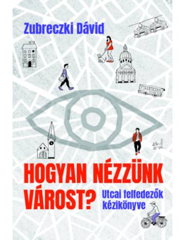 Hogyan nézzünk várost? - Utcai felfedezők kézikönyve