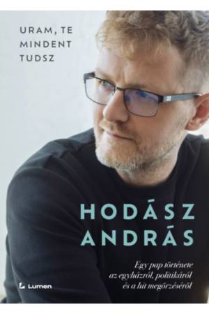 Uram, te mindent tudsz - Egy pap története az egyházról, politikáról és a hit megőrzéséről
