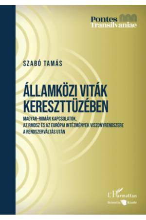 Államközi viták kereszttüzében - Magyar-román kapcsolatok, az RMDSZ és az európai intézmények viszonyrendszere a rendszerváltás 