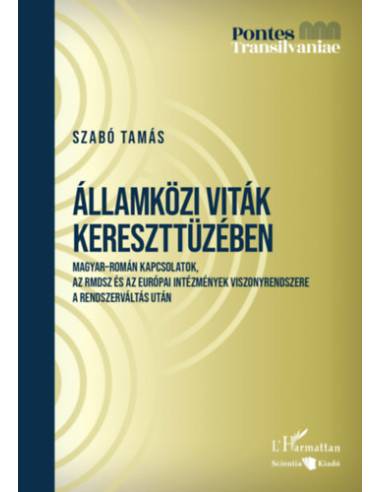 Államközi viták kereszttüzében - Magyar-román kapcsolatok, az RMDSZ és az európai intézmények viszonyrendszere a rendszerváltás 