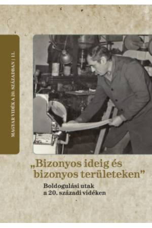 "Bizonyos ideig és bizonyos területeken" - Boldogulási utak a 20. századi vidéken