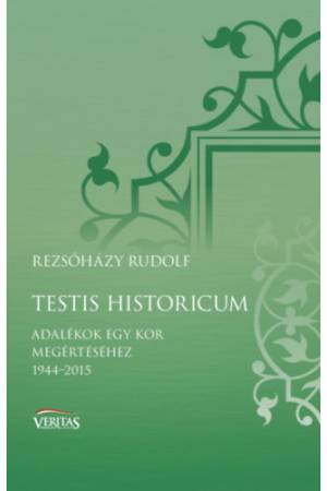 Testis historicum - Adalékok egy kor megértéséhez 1944-2015