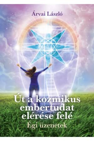 Út a kozmikus embertudat elérése felé - Égi üzenetek