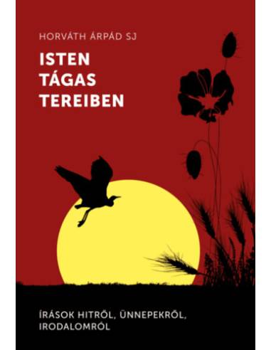 Isten tágas tereiben - Írások hitről, ünnepekről, irodalomról