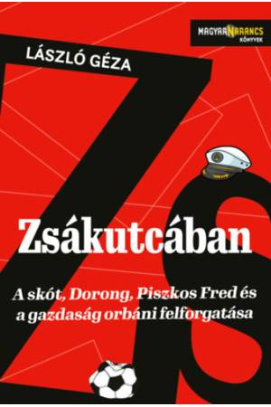 Zsákutcában - A skót, Dorong, Piszkos Fred és a gazdaság orbáni felforgatása