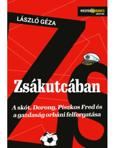 Zsákutcában - A skót, Dorong, Piszkos Fred és a gazdaság orbáni felforgatása