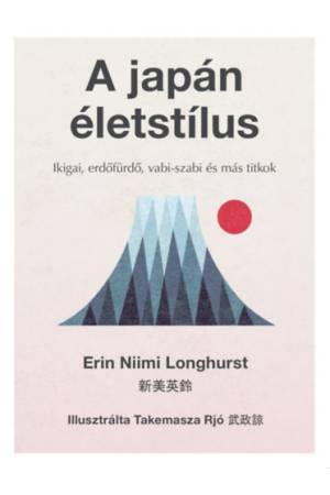 A japán életstílus - Ikigai, erdőfürdő, vabi-szabi és más titkok