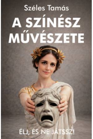 A színész művészete - Élj, és ne játssz!