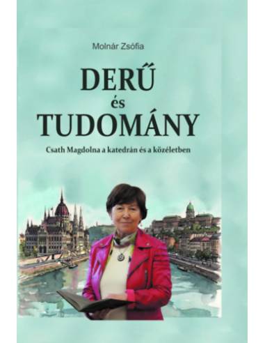 Derű és tudomány - Csath Magdolna a katedrán és a közéletben