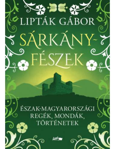 Sárkányfészek - Észak-magyarországi regék, mondák, történetek