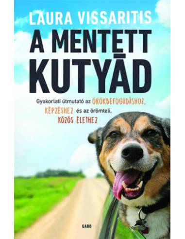 A mentett kutyád - Gyakorlati útmutató az örökbefogadáshoz, képzéshez és az örömteli, közös élethez