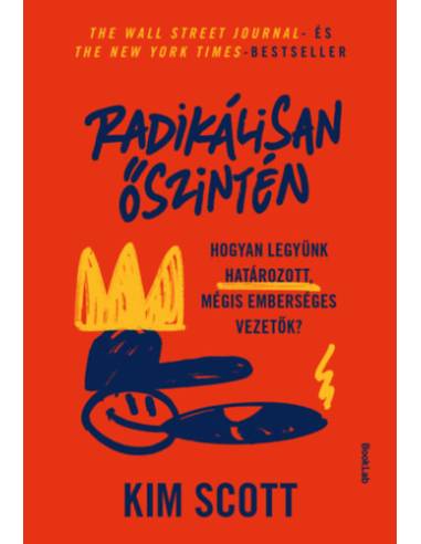 Radikálisan őszintén - Hogyan legyünk határozott, mégis emberséges vezetők