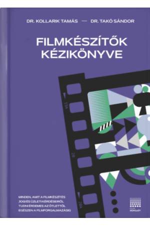 Filmkészítők kézikönyve - Minden, amit a filmkészítés jogi és üzleti hátteréről tudni érdemes az ötlettől a filmforgalmazásig