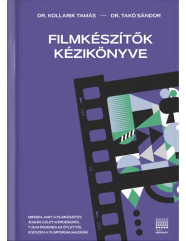 Filmkészítők kézikönyve - Minden, amit a filmkészítés jogi és üzleti hátteréről tudni érdemes az ötlettől a filmforgalmazásig