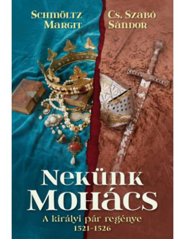 Nekünk Mohács - A királyi pár regénye