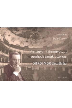 A magyar színművészet megújhodásának úttörője - Ditrói Mór életpályája