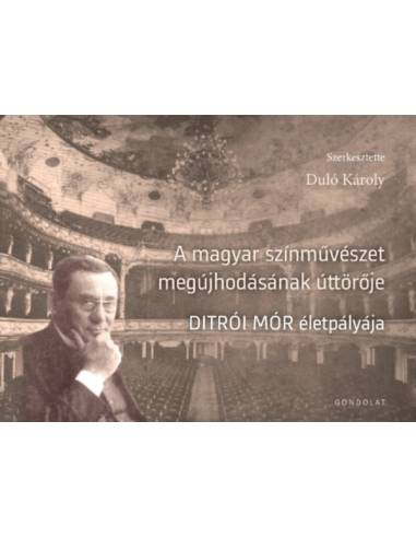 A magyar színművészet megújhodásának úttörője - Ditrói Mór életpályája