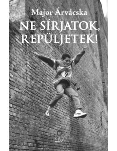 Ne sírjatok, repüljetek!