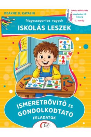 Nagycsoportos vagyok - Iskolás leszek: Ismeretbővítő és gondolkodtató feladatok - Iskola-előkészítés szeptembertől májusig - 0. 
