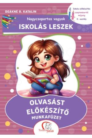 Nagycsoportos vagyok - Iskolás leszek: Olvasást előkészítő munkafüzet - Iskola-előkészítés szeptembertől májusig - 0. osztály