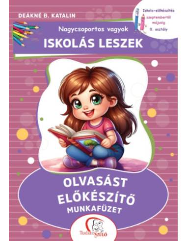 Nagycsoportos vagyok - Iskolás leszek: Olvasást előkészítő munkafüzet - Iskola-előkészítés szeptembertől májusig - 0. osztály