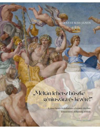 "Méltán lehetsz büszke géniuszára és kezére!" - A római barokk freskófestészet a források tükrében: kommentárok, műleírások, kri