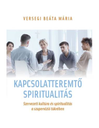 Kapcsolatteremtő spiritualitás - Szervezeti kultúra és spiritualitás a szupervízió tükrében