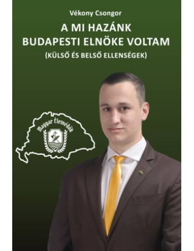 A Mi Hazánk budapesti elnöke voltam - (Külső és belső ellenségek)