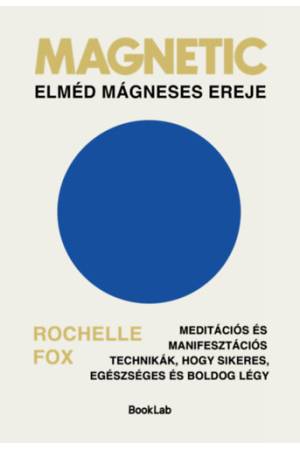 Magnetic - Elméd mágneses ereje - Meditációs és manifesztációs technikák, hogy sikeres, egészséges és boldog légy