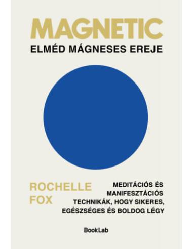 Magnetic - Elméd mágneses ereje - Meditációs és manifesztációs technikák, hogy sikeres, egészséges és boldog légy