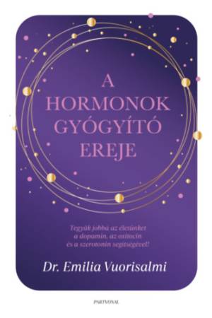 A hormonok gyógyító ereje - Tegyük jobbá az életünket a dopamin, az oxitocin és a szerotonin segítségével!