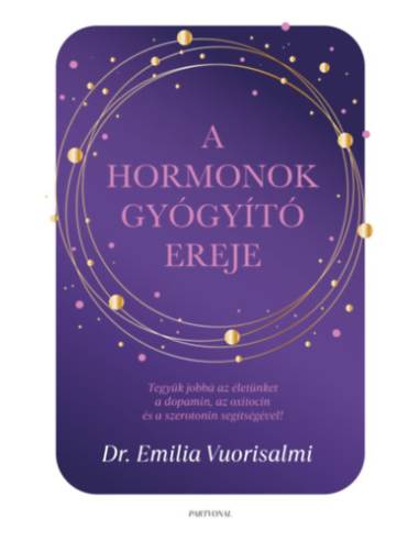 A hormonok gyógyító ereje - Tegyük jobbá az életünket a dopamin, az oxitocin és a szerotonin segítségével!