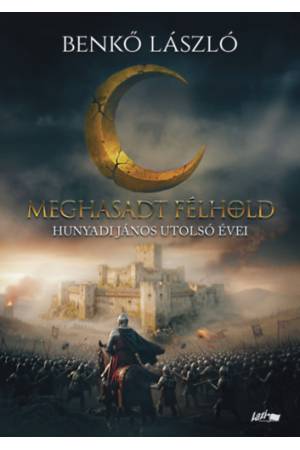 Meghasadt félhold - Hunyadi János utolsó évei