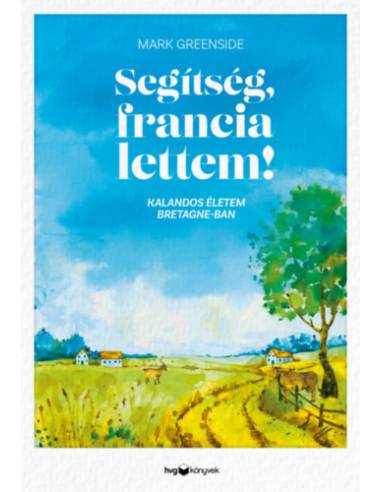 Segítség, francia lettem! - Kalandos életem Bretagne-ban