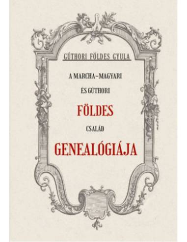 A Marcha-Magyari és Gúthori FÖLDES család genealógiája