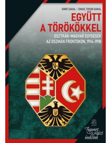Együtt a törökkel - Osztrák-magyar egységek az oszmán frontokon, 1914-1918