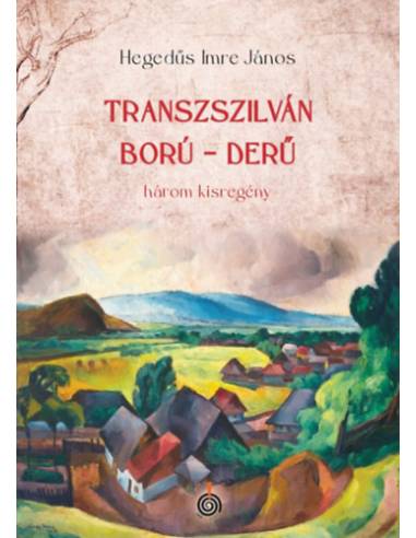 Transzszilván ború, derű - három kisregény