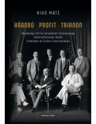 Háború - Profit - Trianon - Gazdasági elit és társadalmi folytonosság határváltozások idején Erdélyben és Elzász-Lotaringiában