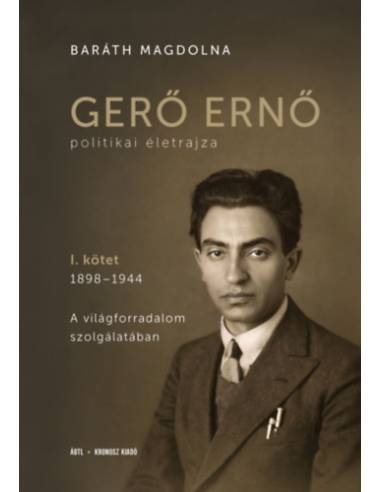 Gerő Ernő politikai életrajza I. - 1898-1944: A világforradalom szolgálatában