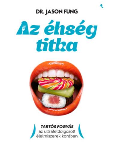 Az éhség titka - Tartós fogyás az ultrafeldolgozott élelmiszerek korában