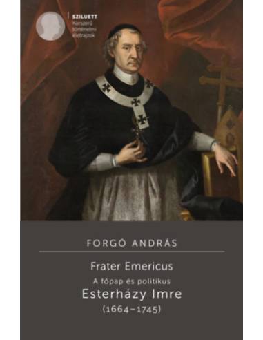 Frater Emericus - A főpap és politikus - Esterházy Imre (1664-1745)