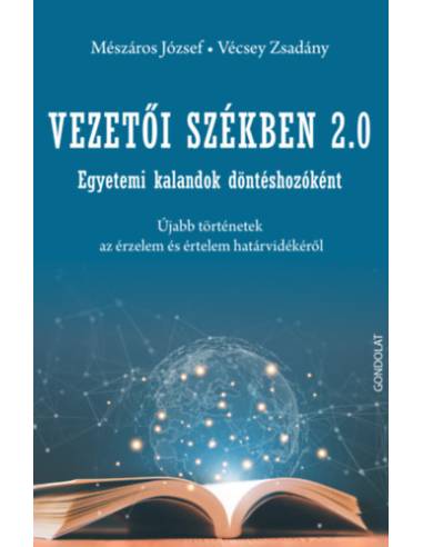 Vezetői székben 2.0 - Egyetemi kalandok döntéshozóként. Újabb történetek az érzelem és értelem határvidékéről