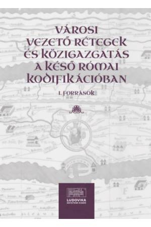 Városi vezető rétegek és közigazgatás a késő római kodifikációban I. - Források