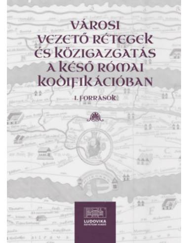 Városi vezető rétegek és közigazgatás a késő római kodifikációban I. - Források