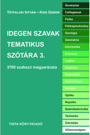 Idegen szavak tematikus szótára 3. - 3700 szakszó magyarázata