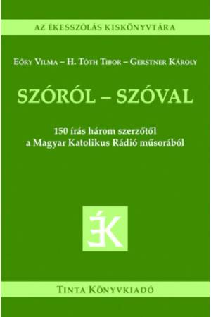 Szóról - szóval - 150 írás három szerzőtől a Magyar Katolikus Rádió műsorából